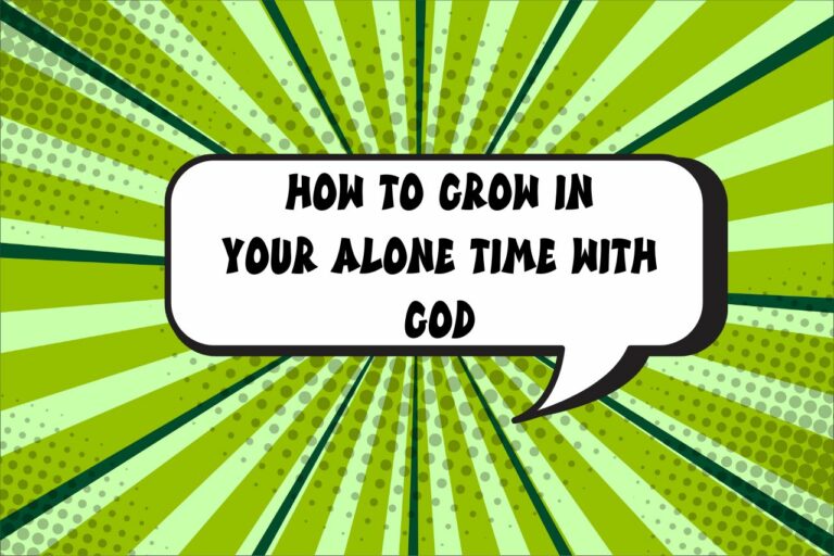 How to grow in your alone time with god
